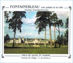 PAYS DE SEINE-ET-MARNE : FONTAINEBLEAU, SON PALAIS ET SA VILLE