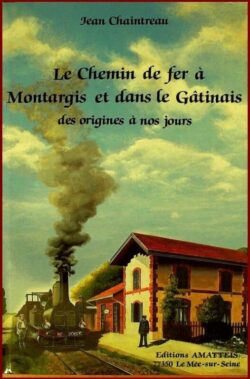 LE CHEMIN DE FER A MONTARGIS ET DANS LE GATINAIS