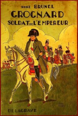 GROGNARD, SOLDAT DE L’EMPEREUR